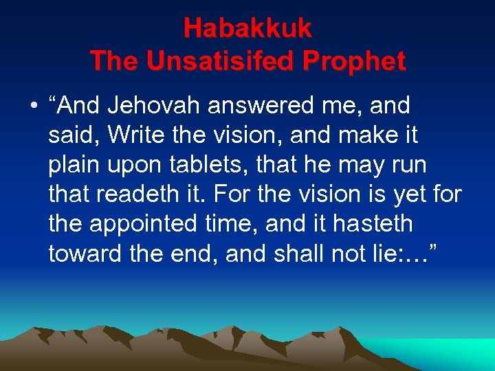 Habakkuk The Unsatisifed Prophet • “And Jehovah answered me, and said, Write the vision,