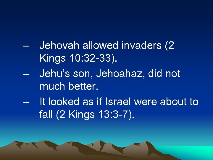 – Jehovah allowed invaders (2 Kings 10: 32 -33). – Jehu’s son, Jehoahaz, did