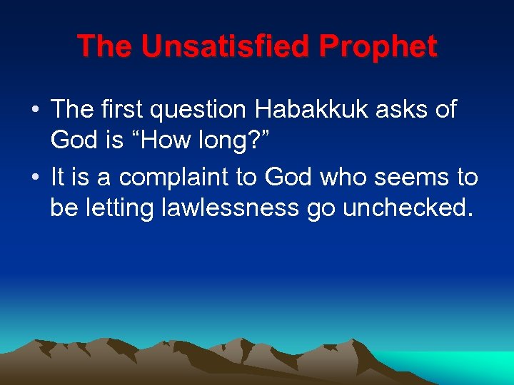 The Unsatisfied Prophet • The first question Habakkuk asks of God is “How long?