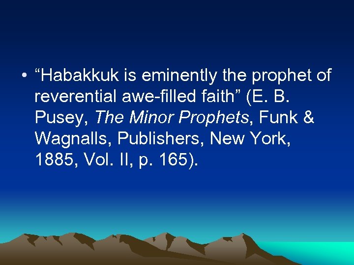  • “Habakkuk is eminently the prophet of reverential awe-filled faith” (E. B. Pusey,