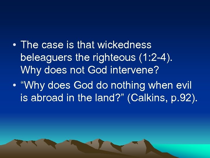  • The case is that wickedness beleaguers the righteous (1: 2 -4). Why