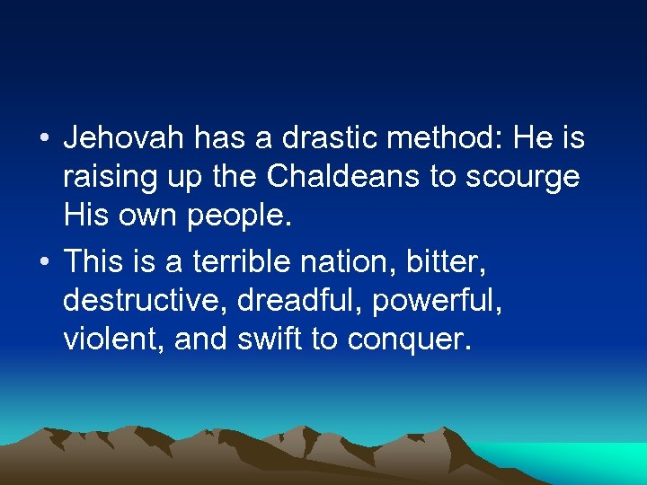  • Jehovah has a drastic method: He is raising up the Chaldeans to