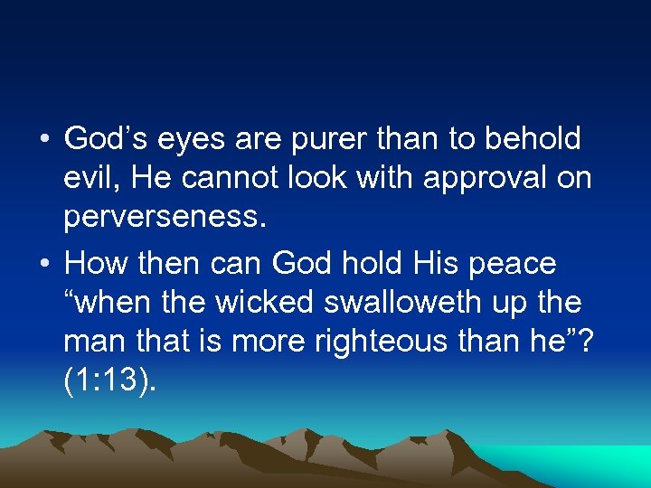  • God’s eyes are purer than to behold evil, He cannot look with