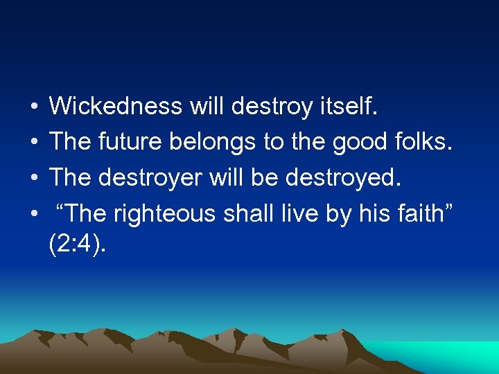  • • Wickedness will destroy itself. The future belongs to the good folks.