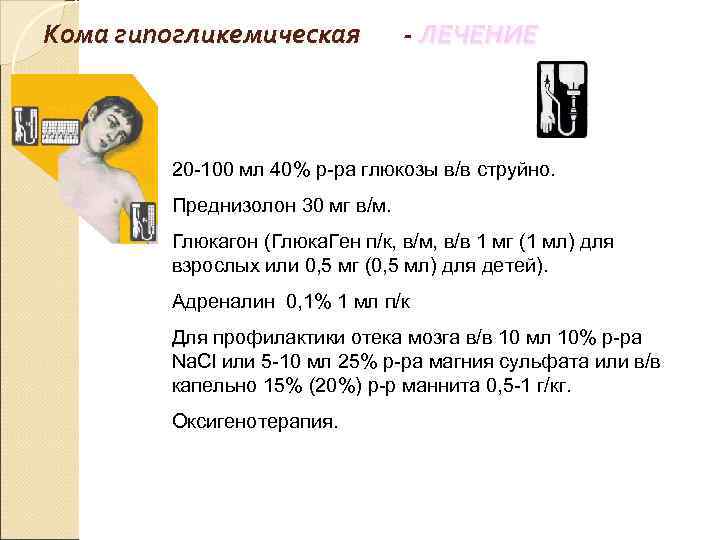 Кома гипогликемическая - ЛЕЧЕНИЕ 20 -100 мл 40% р-ра глюкозы в/в струйно. Преднизолон 30