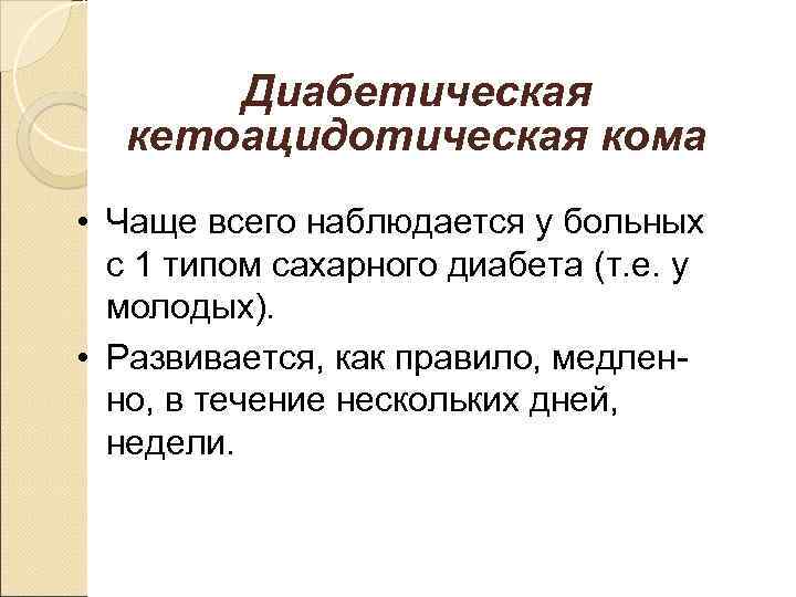 Диабетическая кетоацидотическая кома • Чаще всего наблюдается у больных с 1 типом сахарного диабета