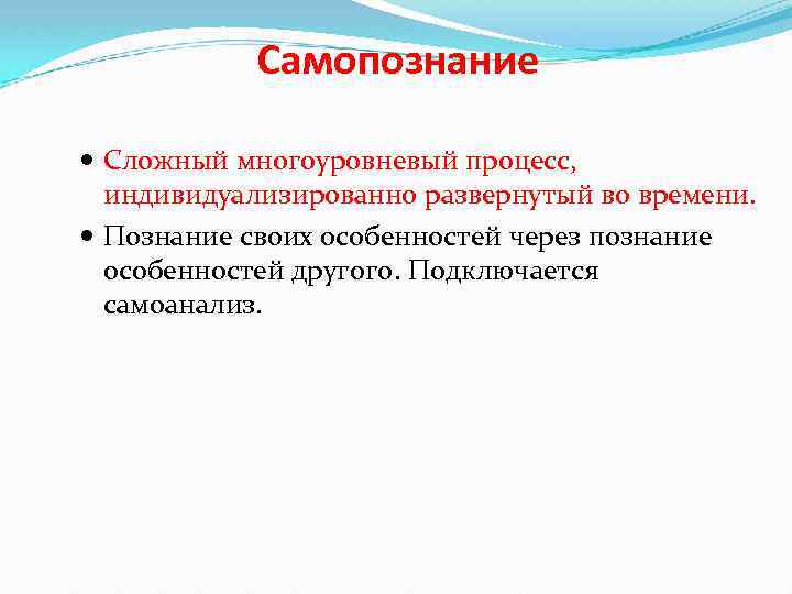 Самопознание Сложный многоуровневый процесс, индивидуализированно развернутый во времени. Познание своих особенностей через познание особенностей