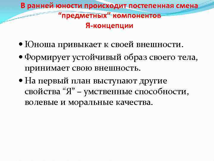В ранней юности происходит постепенная смена “предметных” компонентов Я-концепции Юноша привыкает к своей внешности.