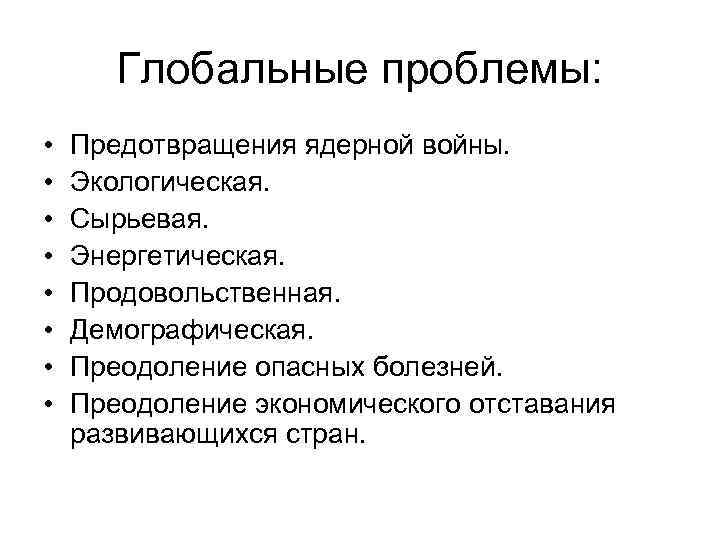 Глобальные проблемы: • • Предотвращения ядерной войны. Экологическая. Сырьевая. Энергетическая. Продовольственная. Демографическая. Преодоление опасных