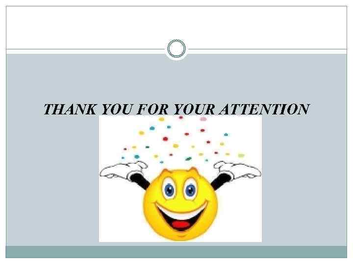 THANK YOU FOR YOUR ATTENTION 