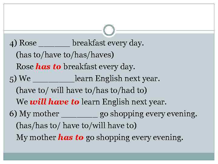 4) Rose ______ breakfast every day. (has to/have to/has/haves) Rose has to breakfast every