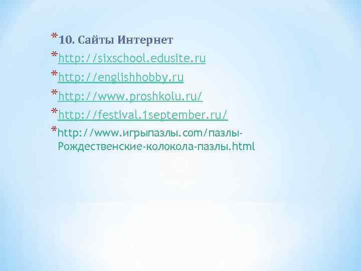 *10. Сайты Интернет *http: //sixschool. edusite. ru *http: //englishhobby. ru *http: //www. proshkolu. ru/