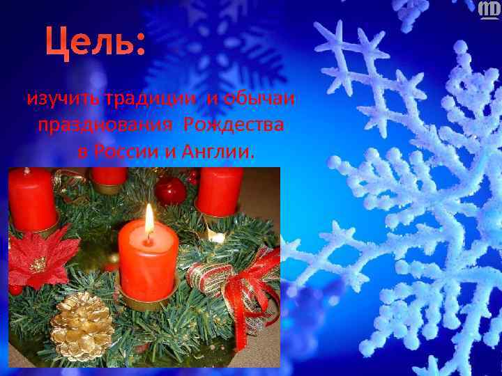 Цель: изучить традиции и обычаи празднования Рождества в России и Англии. 