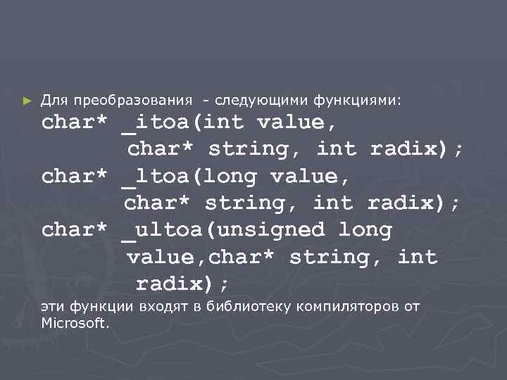 ► Для преобразования - следующими функциями: char* _itoa(int value, char* string, int radix); char*