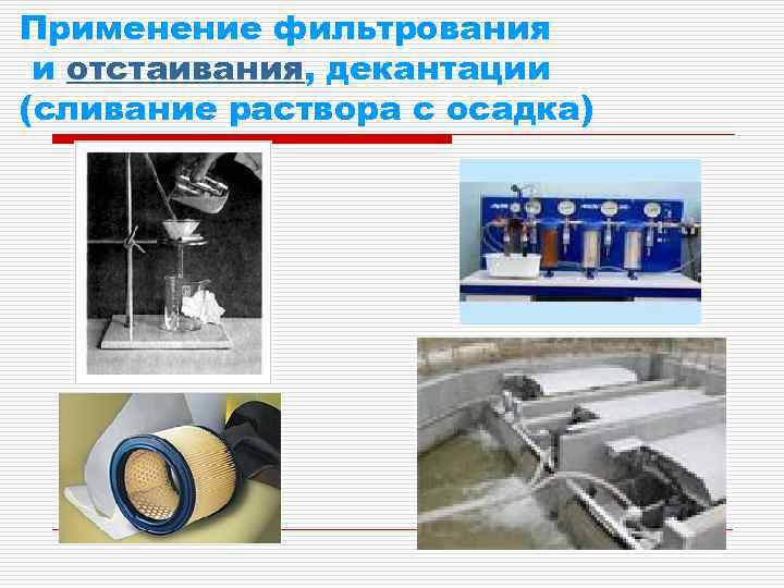 Применение фильтрования и отстаивания, декантации (сливание раствора с осадка) 
