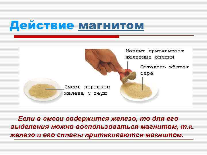 Действие магнитом Если в смеси содержится железо, то для его выделения можно воспользоваться магнитом,