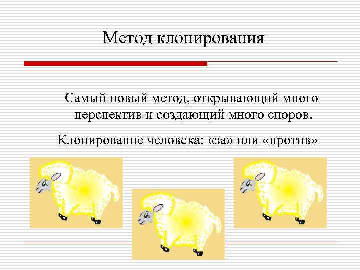 Метод клонирования Самый новый метод, открывающий много перспектив и создающий много споров. Клонирование человека: