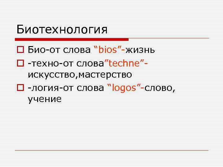 Биотехнология o Био-от слова “bios”-жизнь o -техно-от слова”techne”искусство, мастерство o -логия-от слова “logos”-слово, учение