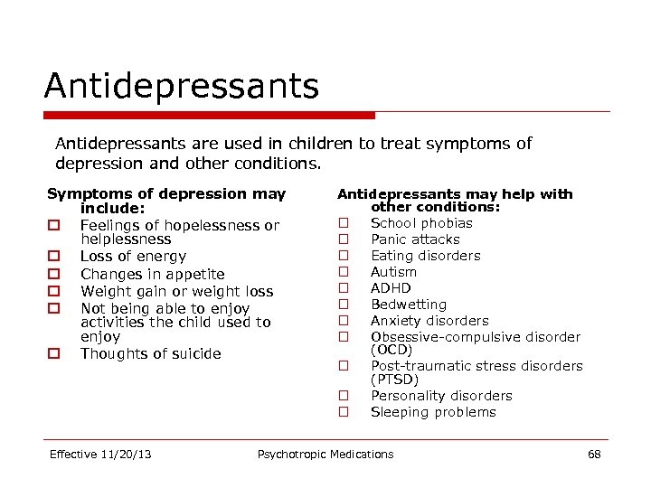 Antidepressants are used in children to treat symptoms of depression and other conditions. Symptoms