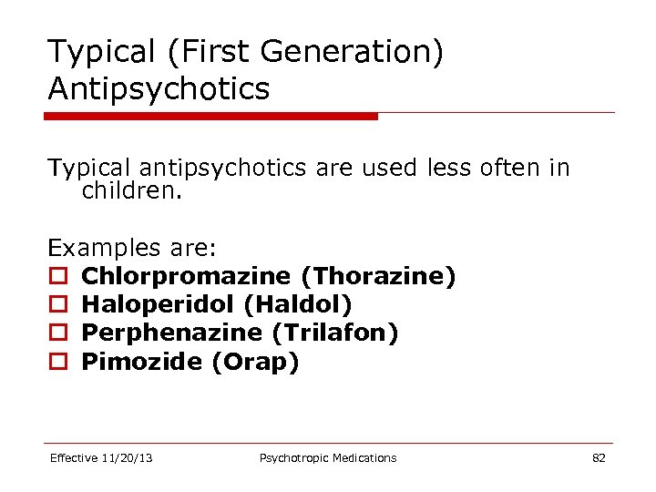 Typical (First Generation) Antipsychotics Typical antipsychotics are used less often in children. Examples are: