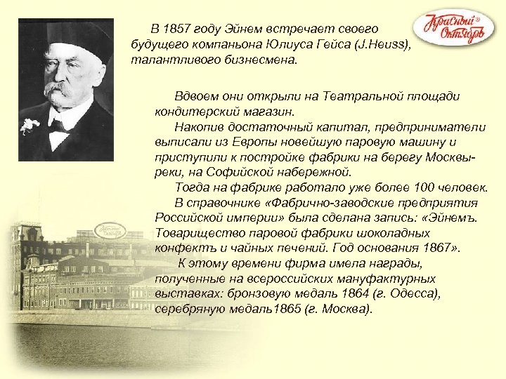 В 1857 году Эйнем встречает своего будущего компаньона Юлиуса Гейса (J. Heuss), талантливого бизнесмена.