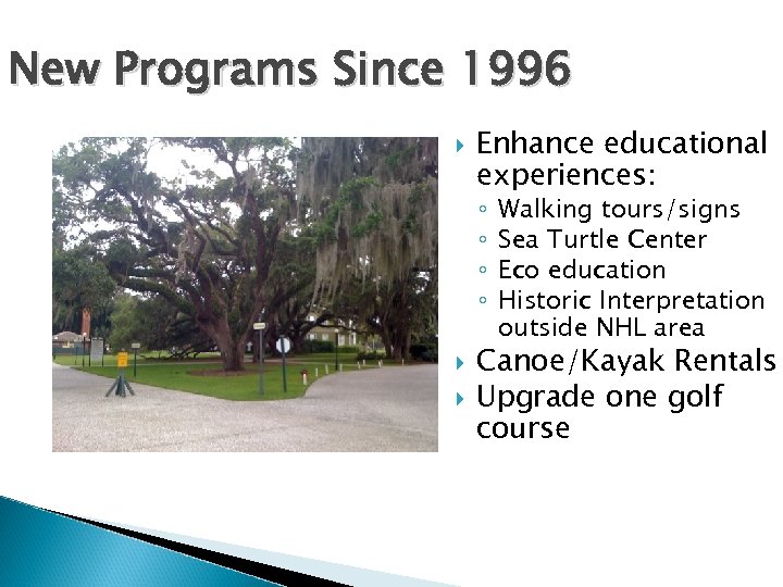 New Programs Since 1996 Enhance educational experiences: ◦ ◦ Walking tours/signs Sea Turtle Center