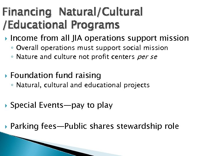 Financing Natural/Cultural /Educational Programs Income from all JIA operations support mission ◦ Overall operations