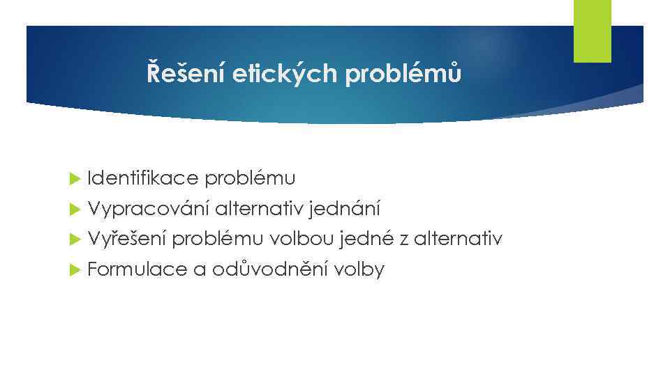  Řešení etických problémů Identifikace problému Vypracování alternativ jednání Vyřešení problému volbou jedné z