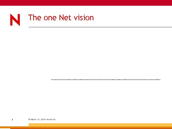 The one Net vision 3 © March 18, 2004 Novell Inc. 