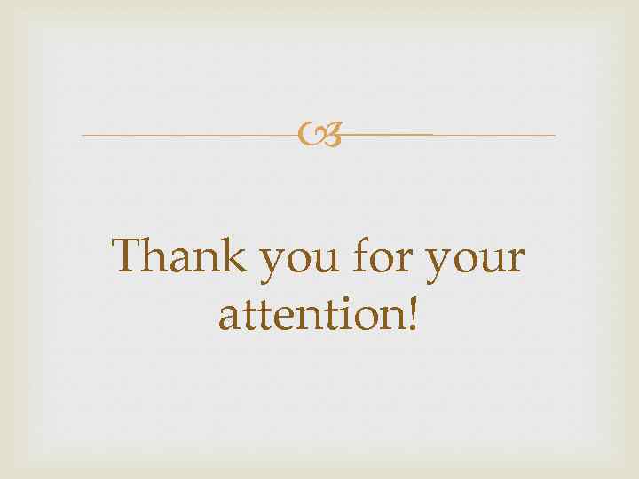  Thank you for your attention! 