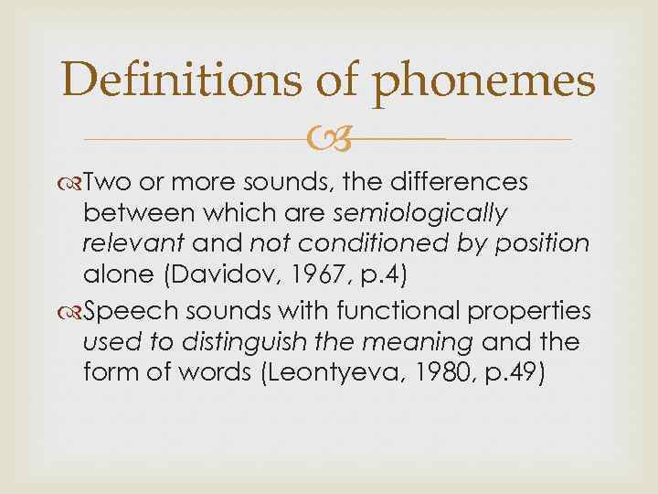 Definitions of phonemes Two or more sounds, the differences between which are semiologically relevant