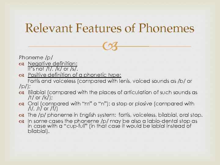 Relevant Features of Phonemes Phoneme /p/ Negative definition: It’s not /t/, /k/ or /s/.