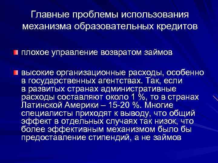 Главные проблемы использования механизма образовательных кредитов плохое управление возвратом займов высокие организационные расходы, особенно