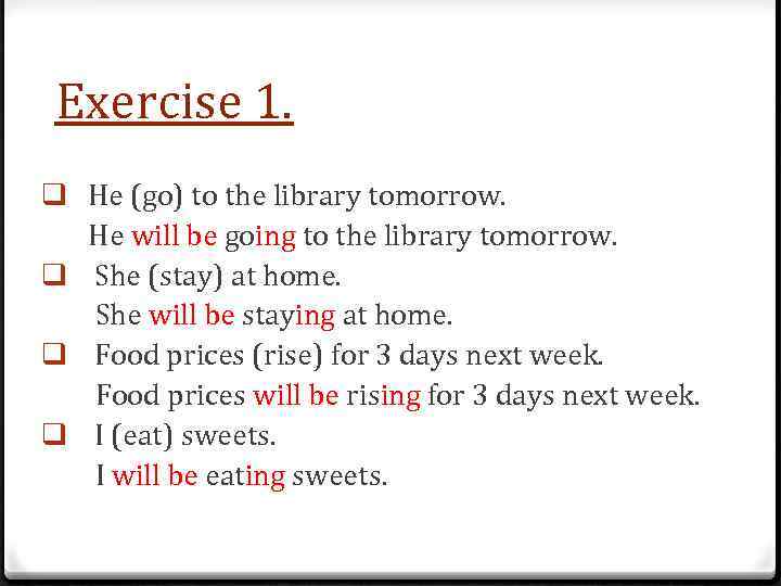 Exercise 1. q He (go) to the library tomorrow. He will be going to