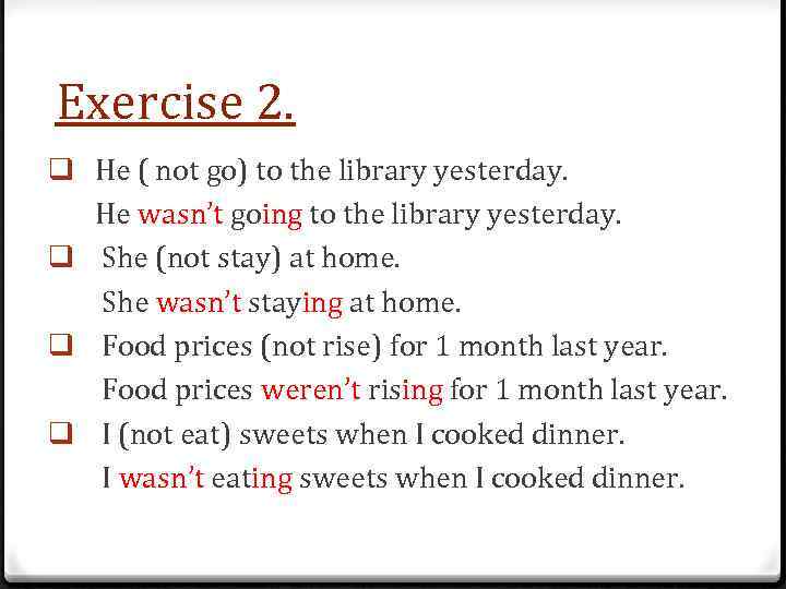 Exercise 2. q He ( not go) to the library yesterday. He wasn’t going