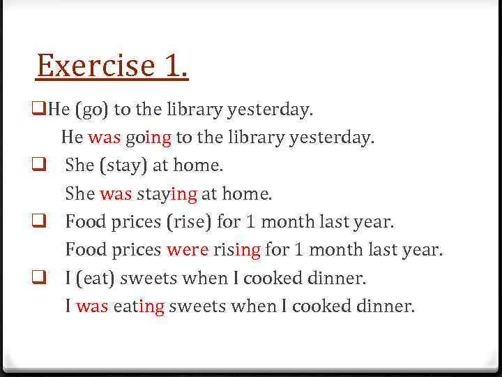 Exercise 1. q. He (go) to the library yesterday. He was going to the