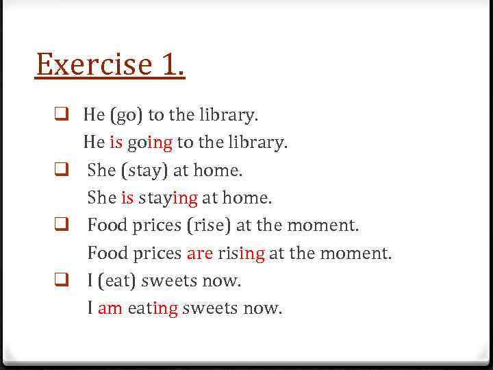 Exercise 1. q He (go) to the library. He is going to the library.