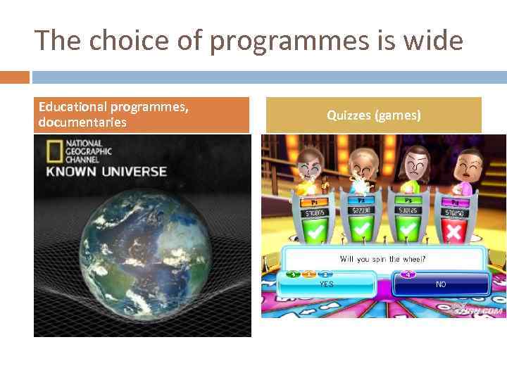 The choice of programmes is wide Educational programmes, documentaries Quizzes (games) 