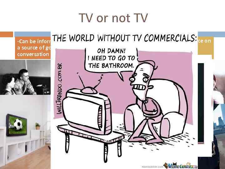 TV or not TV -Can be informative and can provide a source of good