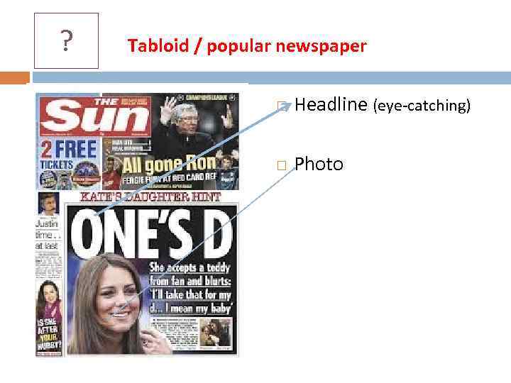 ? Tabloid / popular newspaper Headline (eye-catching) Photo 