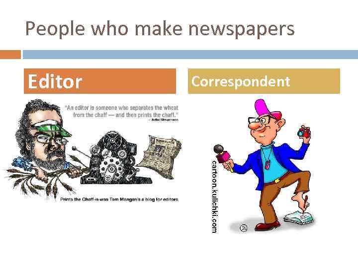 People who make newspapers Editor Correspondent 