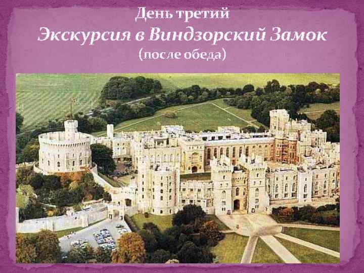 День третий Экскурсия в Виндзорский Замок (после обеда) 