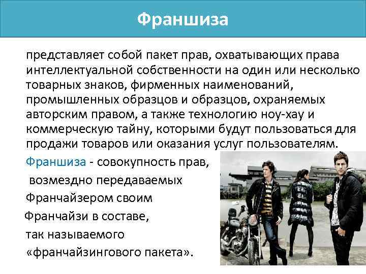 Франшиза представляет собой пакет прав, охватывающих права интеллектуальной собственности на один или несколько товарных