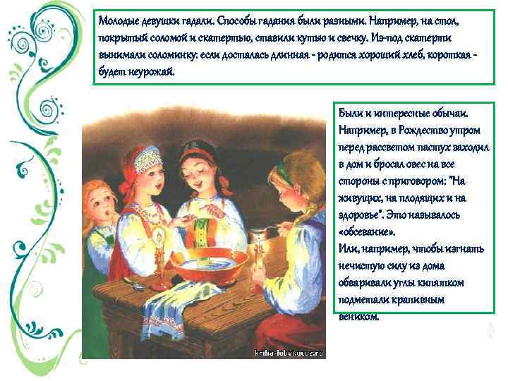 Молодые девушки гадали. Способы гадания были разными. Например, на стол, покрытый соломой и скатертью,