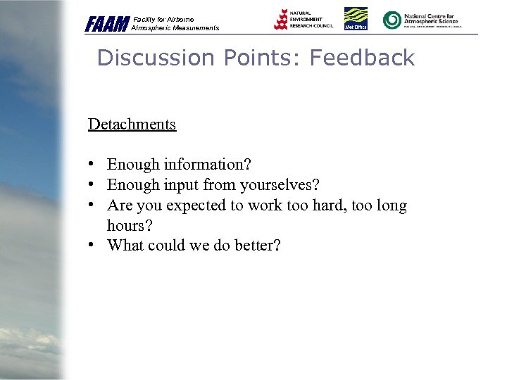 FAAM Facility for Airborne Atmospheric Measurements Discussion Points: Feedback Detachments • Enough information? •