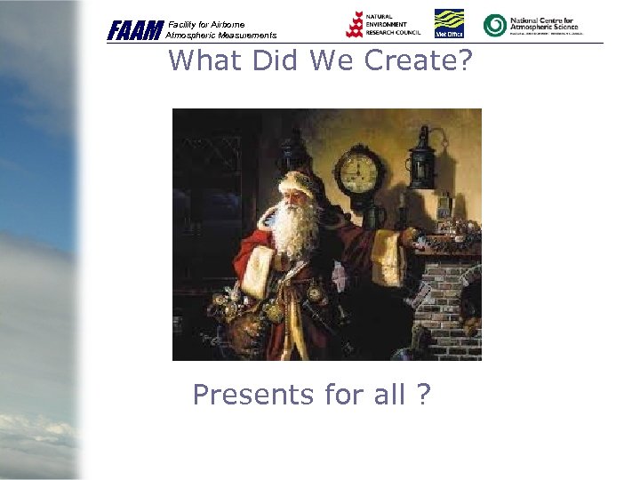 FAAM Facility for Airborne Atmospheric Measurements What Did We Create? Presents for all ?