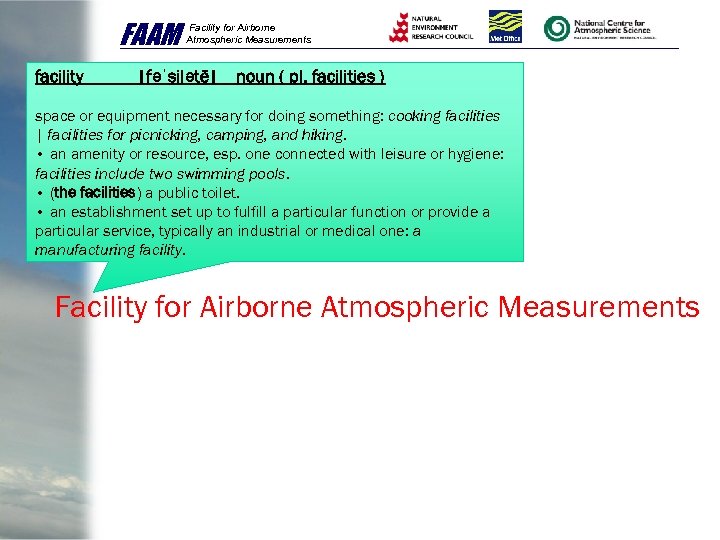 FAAM facility Facility for Airborne Atmospheric Measurements |fəˈsilətē| noun ( pl. facilities ) space