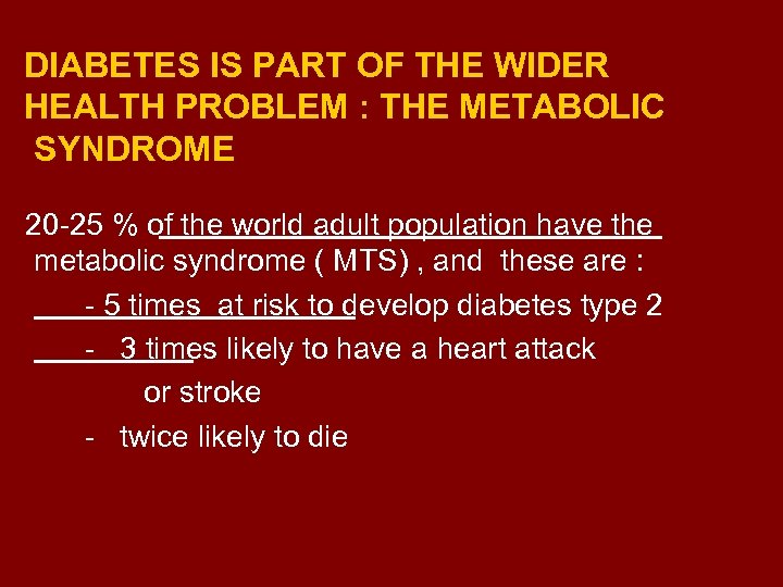 DIABETES IS PART OF THE WIDER HEALTH PROBLEM : THE METABOLIC SYNDROME 20 -25