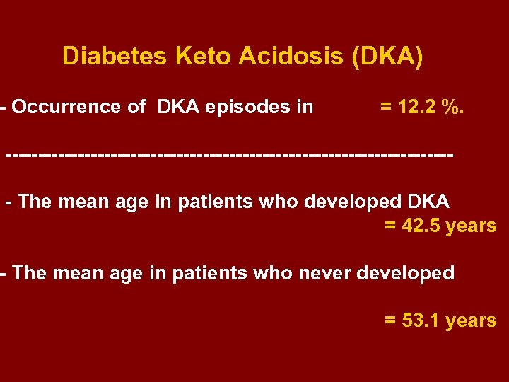 Diabetes Keto Acidosis (DKA) - Occurrence of DKA episodes in = 12. 2 %.