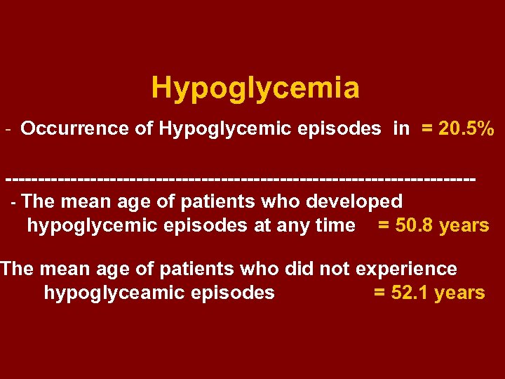Hypoglycemia - Occurrence of Hypoglycemic episodes in = 20. 5% ------------------------------------ The mean age